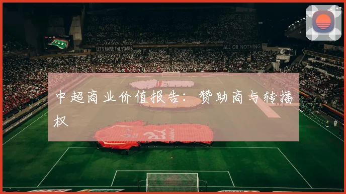 中超商业价值报告:赞助商与转播权